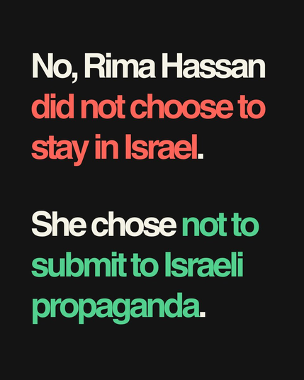 [text panel] : 
No, Rima Hassan did not choose to stay in Israel.

She chose not to sumit to Israeli propaganda.
