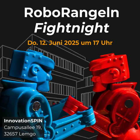 Ein Marketing-Bild für das RoboRangeln.
Zu sehen sind ein blauer und ein roter Spielzeugroboter, welche in kampfstellung gegenüber stehen. Im Hintergrund eine schemenhafte Darstellung vom InnovationSPIN in Lemgo.
Oben auf dem Bild steht der Text "RoboRangeln Fightnight Do. 12. Juni 2025 um 17 Uhr".
Unten links in der Ecke steht die Adresse für das Event: "InnovationSPIN, Campusallee 19, 32657 Lemgo"