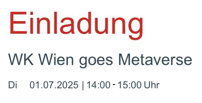 Screenshot der Überschrift einer Einladung der WK Wien:

"Einladung
WK Wien goes Metaverse
Di 01.07.2025 | 14:00 - 15:00 Uhr”