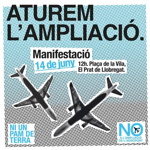 cartell de la mani. "Aturem l'ampliació", 14 de juny 12h Plaça dec la Vila, El Prat de Llobregat.  Ni un pam de terra. de fons dos avions vistos des de sota contra un fons degradat amb trama entre blau i gris. Logo de "No a l'ampliació de l'aeroport"