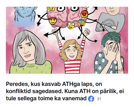 Mingi joonistus ajust, milles on palju emotikone ja nooltest, mis jooksevad inimeste ja mingi kollini ja nende all on mingi laps rõõmsa näoga.

Pealkiri: "Peredes, kus kasvab ATHga laps, on konfliktid sagedased. Kuna ATH on pärilik, ei tule sellega toime ka vanemad"