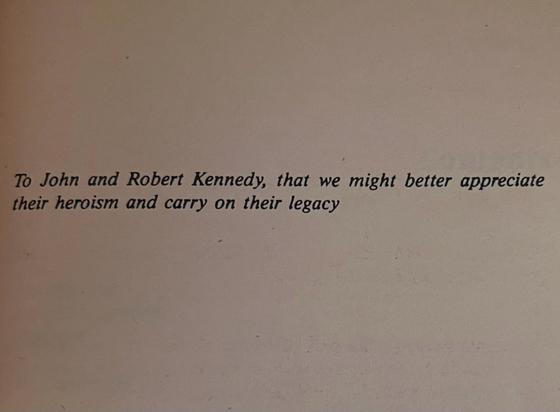 To John and Robert Kennedy, that we might better appreciate their heroism and carry on their legacy