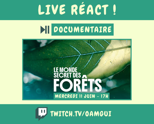 Visuel pour annoncer un live réact sur la chaîne Twitch de OamGui

Haut de l’image :
Bandeau vert avec en lettres majuscules claires : "LIVE RÉACT !"

Juste en dessous, une icône « lecture/pause » accompagnée du mot :
"DOCUMENTAIRE" (en lettres blanches sur fond vert foncé encadré).

Centre de l’image :
Photo en gros plan d’une feuille traversée par la lumière, avec des nervures apparentes et de légers éclats lumineux dorés.
En surimpression sur l’image, le titre du documentaire : "LE MONDE SECRET DES FORÊTS", en lettres blanches capitales, avec le mot "FORÊTS" en plus grand.
En dessous, dans un encadré vert : "MERCREDI 11 JUIN – 17H"

Bas de l’image :
Bandeau vert avec le logo Twitch à gauche et l’adresse de la chaîne en lettres majuscules : TWITCH.TV/OAMGUI