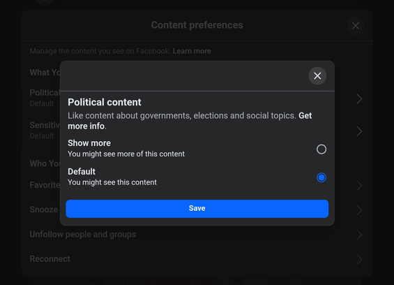Political content
Like content about governments, elections and social topics.

Options:
Show more - You might see more of this content
Default - You might see this content