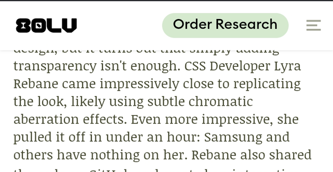 80lv news article snippet:
...transparency isn't enough. CSS Developer Lyra Rebane came impressively close to replicating the look, likely using subtle chromatic aberration effects. Even more impressive, she pulled it off in under an hour: Samsung and others have nothing on her. Rebane also shared...
