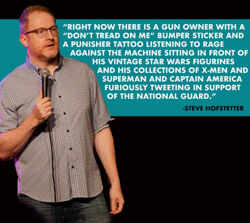 The image features a man standing on a stage, holding a microphone in his right hand. He is wearing a short-sleeved, button-up shirt with a subtle pattern and dark pants. The man has short, reddish-brown hair and a beard, and he is wearing glasses. The background is dark, with a teal-colored graphic on the right side of the image containing a quote. The quote is attributed to Steve Hofstetter and reads: "RIGHT NOW THERE IS A GUN OWNER WITH A 'DON'T TREAD ON ME' BUMPER STICKER AND A PUNISHER TATTOO LISTENING TO RAGE AGAINST THE MACHINE SITTING IN FRONT OF HIS VINTAGE STAR WARS FIGURINES AND HIS COLLECTIONS OF X-MEN AND SUPERMAN AND CAPTAIN AMERICA FURIOUSLY TWEETING IN SUPPORT OF THE NATIONAL GUARD."