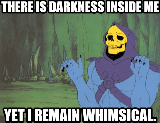 There is darkness inside me yet I remain whimsical