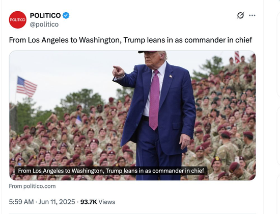 Image of Trump in front of a military audience. 

Post from @politico From Los Angeles to Washington, Trump leans in as commander in chief 

From politico.com 5:59 AM - Jun 11,2025 - 93.7K Views