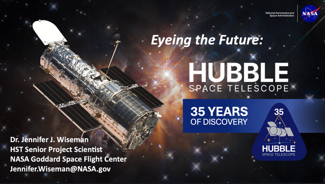 Eyeing the Future, the Hubble Space Telescope 35 years of discovery: Jennifer Wiseman, HST Senior Project Scientist, NASA Goddard Space FLight Center, Jennifer.Weisman@NASA.gov.