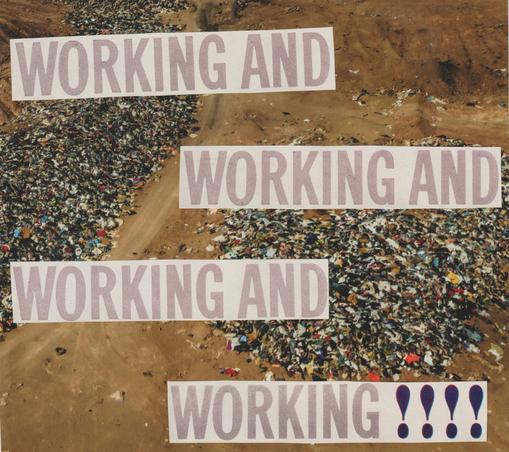 the words "working and working", capped by exclamations, over a dump/landfill full of plastic garbage