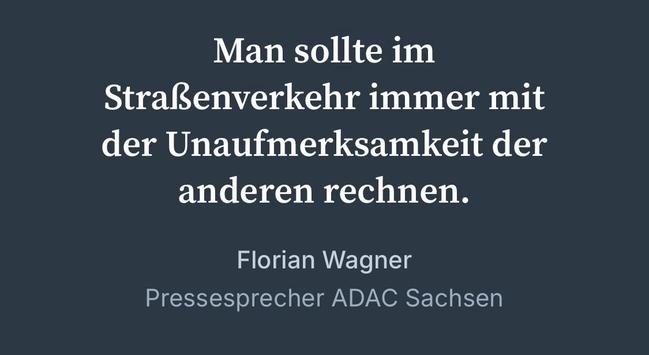 Man sollte im
Straßenverkehr immer mit der Unaufmerksamkeit der anderen rechnen.
Florian Wagner
Pressesprecher ADAC Sachsen