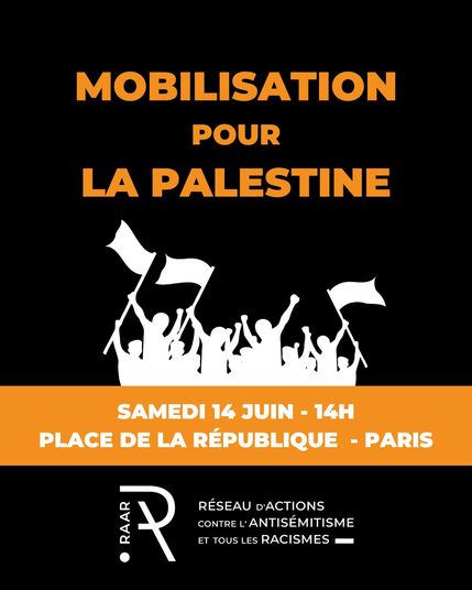 Affiche du RAAR appelant à la mobilisation pour la Palestine.

Fond noir avec des lettres orange 

Texte: Samedi 14 juin place de la république Paris