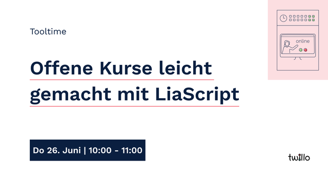 Tooltime: Offene Kurse leicht gemacht mit LiaScript, Do 26. Juni, 10-11 Uhr