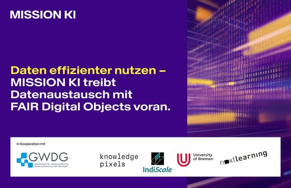 Informationen zum Projekt MISSION KI

Text:
MISSION KI
Dtaen effektiver nutzen - MISSION KI treibt Datenaustausch mit FAIR Digital Objects voran.

In Kooperation mit GWDG, knowledge pixel, IndiScale, University of Bremen sowie nextlearning