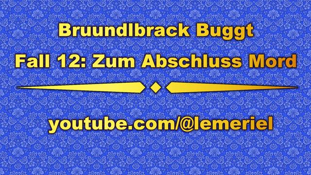 Das Bild zeigt im Hintergrund eine blaue Blumenornamenttapete. Im Vordergrund steht in gelber Schrift „Bruundlbrack Buggt – Fall 12: Zum Abschluss Mord" und der Link zum YouTube-Kanal youtube.com/@lemeriel.