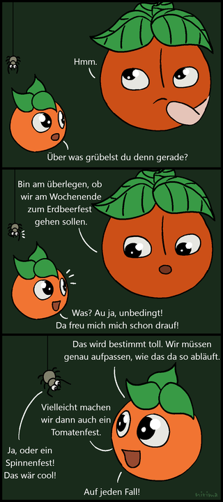 ein Tomaten-Comic bei dem die große Tomate am überlegen ist, ob sie am Wochenende auf das Erdbeerfest gehen sollen. Als die kleine Tomate das erfährt ist sie sofort begeistert und plant mit der Spinne für ein eigenes Fest dieser Art.