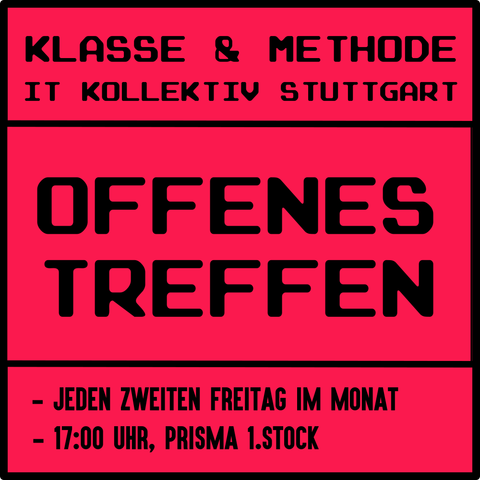 In der mitte des Bildes steht "offenes Treffen". Darüber steht "Klasse & Methode IT Kollektiv Stuttgart". Und Darunter steht "Jeden zweiten Freitag im Monat, 17:00 Uhr Prisma 1.Stock"