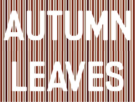 AUTUMN LEAVES reversed out on a stripey background. The stripes go all the way across, and both words are centered, one above the other. How is this possible?