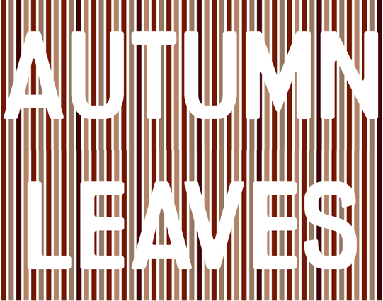the same AUTUMN LEAVES text reversed out on a stripey background. This time, because of careful use of space, both words are centered and the stripes fill the space. No gaps.
But, it's still a bit tight. The A and N of AUTUMN nearly touch the edges.