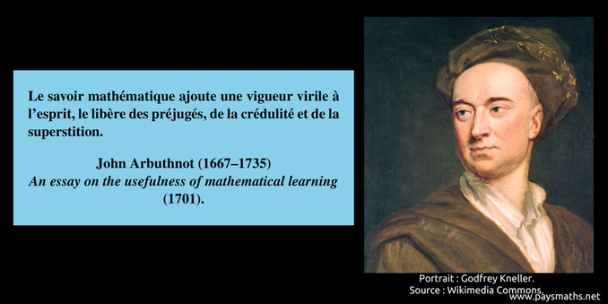Portrait de John Arbuthnot, et une citation : "Le savoir mathématique ajoute une vigueur virile à l'esprit, le libère des préjugés, de la crédulité et de la superstition."