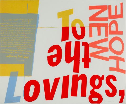 Corita Kent's 1966 serigraph titled "New Hope", which is dedicated to the Lovings, and contains silkscreened text of a poem by e e cummings in bright colors over white. 

Printed text  on the serigraph reads: 
To the Lovings, / NEW HOPE / i love you much (most beautiful darling) more than anyone on earth and i like you better than everything in the sky-sunlight and singing welcome your coming although winter may be everywhere with such a silence and such a darkness no one can quite begin to guess (except my life) the true time of the year-and if what calls itself a world should have the luck to hear singing (or glimpse such sunlight as will leap higher than high through gayer than gayest someone's heart at your each nearness) everyone certainly would (my most beautiful darling) believe in nothing but love. 
cummings
