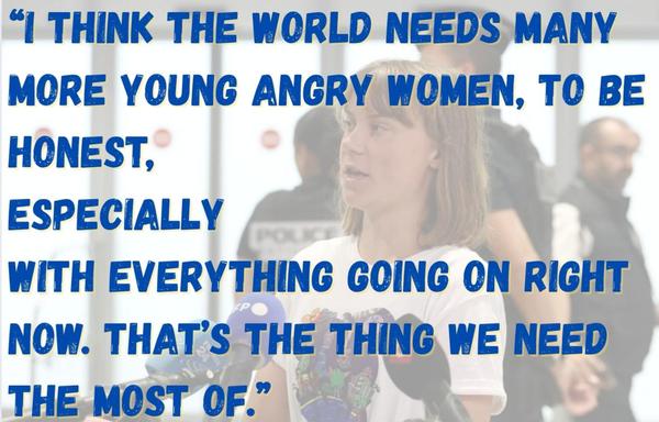Image of Greta Thunberg speaking at Paris Charles De Gaulle Airport, with text : “I think the world needs many more young angry women, to be honest, especially with everything going on right now. That’s the thing we need the most of.”