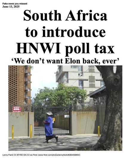 Fake News You Missed on 13 June 2025:
Headline - South Africa to introduce HNMI poll tax
Sub-headline - 'We don't want Elon back, ever'
Image - A residential property in Pretoria, South Africa, surrounded by barbed wire on top of a high wall and metal security gate. (Larry Flank via Flickr)