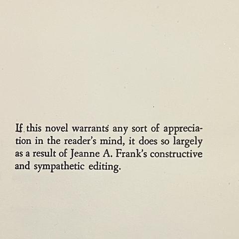 If this novel warrants any sort of appreciation in the reader's mind it does so largely as a result of Jeanne A. Frank's constructive and sympathetic editing.