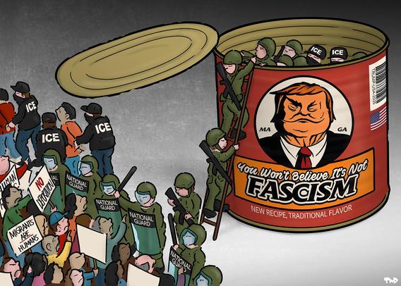 A large opened can labeled “You Won’t Believe It’s Not Fascism” with a caricature of Donald Trump on the label contains armed ICE agents, marines and National Guard, in the process of climbing out of the can via a ladder. Outside, National Guard face protestors holding signs supporting immigrants’ rights.