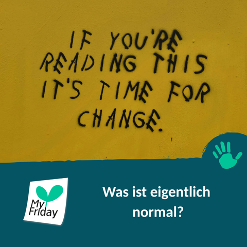 Foto mit Text in Graffiti-Style: If you're reading this it's time for change. Text: Was ist eigentlich normal? Logo: My Friday