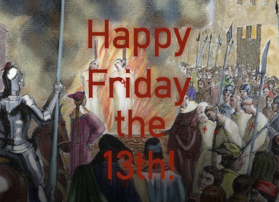 Painting of the burning at the stake of Templars, text over the top, in red, says "Happy Friday the 13th" and the text "13th" font is dripping red.