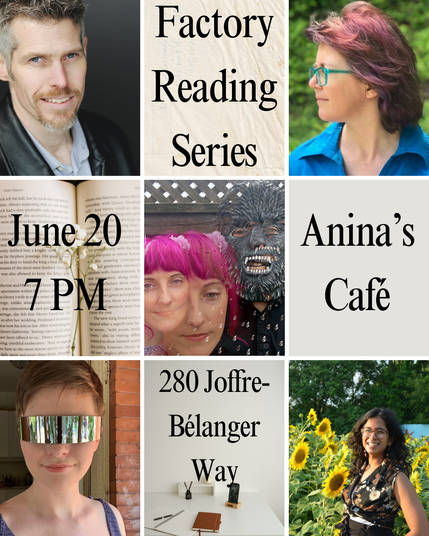 Factory Reading Series
June 20 7pm
Anina's Cafe
280 Joffre-Bélanger Way, Ottawa, ON