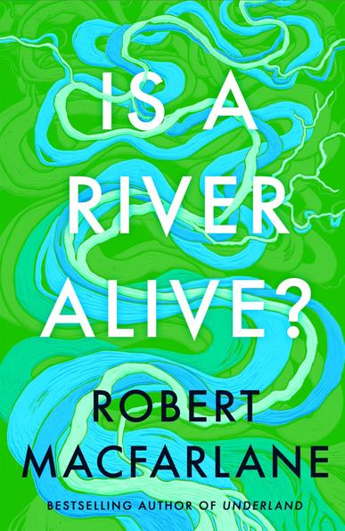 Cover of "Is A River Alive?" by Robert Macfarlane