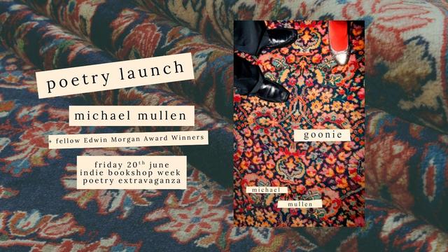 A bumfled rug, dark blue, with a red, yellow, pink, white and green floral pattern. Text: 

poetry launch
michael mullen
+ fellow Edwin Morgan Award Winners
friday 20th june
indie bookshop week
poetry extravaganza

Next to the text is a cover image for GOONIE, by Michael Mullen. Looking down at a carpet of the same design, we can see a pair of feet wearing black men's shoes and dark trousers, and a single foot wearing a silver slipper-style woman's shoe and a bright red stocking.