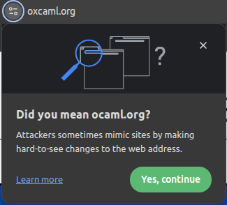 Chrome visiting the just announced oxcaml.org site and popping up a warning saying "Did you mean ocaml.org? Attackers sometimes mimic sites by making hard-to-see changes to the web address."