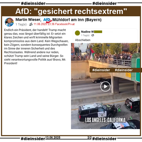 Martin Wieser, AfD Bayern KV Mühldorf am Inn postet am 11.06.2025 

"Endlich ein Präsident, der handelt! Trump macht genau das, was längst überfällig ist: Er setzt ein klares Zeichen und wirft kriminelle Migranten kompromisslos aus dem Land. Kein Wegschauen, kein Zögern, sondern konsequentes Durchgreifen im Sinne der inneren Sicherheit und des Rechtsstaates. Während andere nur reden, schützt Trump sein Land und seine Bürger. So sieht verantwortungsvolle Politik aus! Bravo, Mr. President!" 

mit einem geteilten Video der Unruhen in Los Angeles.
