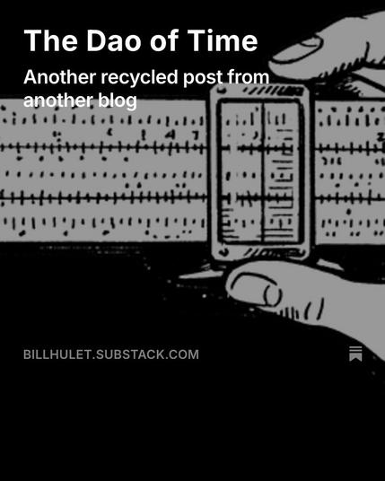 Background shows a line drawing of a hand holding a slide rule.

"The Dao of Time: Another recycled post from another blog"

BILLHULET.SUBSTACK.COM