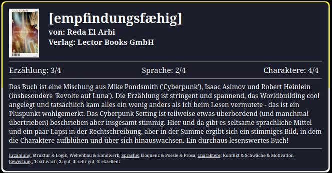 Das Buch ist eine Mischung aus Mike Pondsmith ('Cyberpunk'), Isaac Asimov und Robert Heinlein (insbesondere 'Revolte auf Luna'). Die Erzählung ist stringent und spannend, das Worldbuilding cool angelegt und tatsächlich kam alles ein wenig anders als ich beim Lesen vermutete - das ist ein Pluspunkt wohlgemerkt. Das Cyberpunk Setting ist teilweise etwas überbordend (und manchmal übertrieben) beschrieben aber insgesamt stimmig. Hier und da gibt es seltsame sprachliche Mittel und ein paar Lapsi in der Rechtschreibung, aber in der Summe ergibt sich ein stimmiges Bild, in dem die Charaktere aufblühen und über sich hinauswachsen. Ein durchaus lesenswertes Buch!