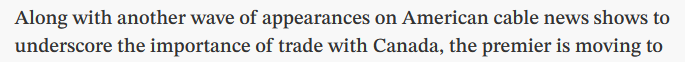 Screenshot of an excerpt from the article linked in the first post reading:

Along with another wave of appearances on American cable news shows to underscore the importance of trade with Canada...