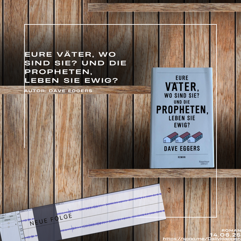 Hintergrund: Bücherregal 
Auf dem ersten Regalbrett (Links oben): Titel des Buchs: Eure Väter, wo sind sie? Und die Propheten, leben sie ewig?
Unterhalb des Regalbrett: Autor des Buchs: Dave Eggers
Auf dem zweiten Regalbrett (rechts unten): Cover des Buchs
Dieses Buch wird im Rahmen des Podcast Dailyklappentext vorgestellt. Die Folge kommt am 14.06.25 raus. 
Link zur Folge: https://spoo.me/DKF187EureVa