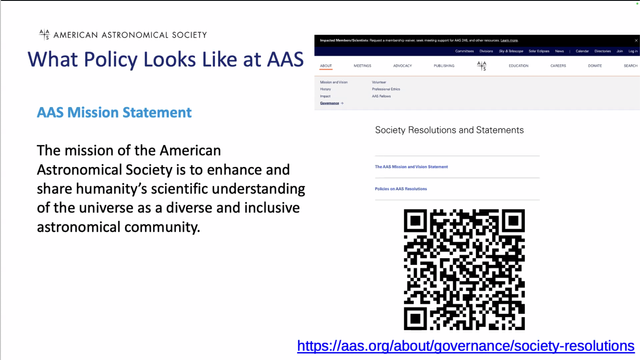 What Policy Looks Like at AAS
AAS Mission Statement
The mission of the American Astronomical Society is to enhance and share humanity's scientific understanding of the universe as a diverse and inclusive astronomical community.
https://aas.org/about/governance/society-resolutions