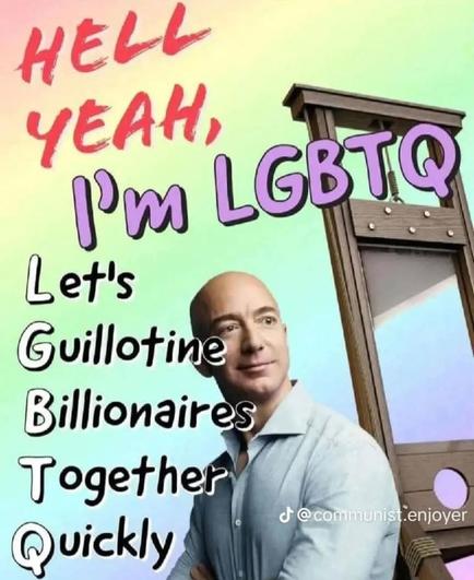 Hell yeah I'm LGBTQ: Let's Guillotine Billionaires Together Quickly