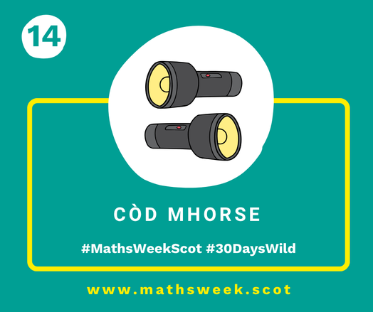A colourful graphic with a green background and a yellow frame. Overlapping the top of the frame is a white circle with a picture of two torches. Inside the yellow frame are the Gaelic words "Còd Mhorse" and the hashtags #MathsWeekScot and #30DaysWild. Under the frame is the Maths Week website URL.
