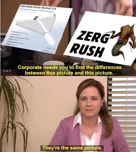 they are the same picture meme

women are shown two pictures one of a shahed drone one of a zerg labled "zerg rush"

woman: "they are the same picture"

zerg rush?! -yes. i am THAT old