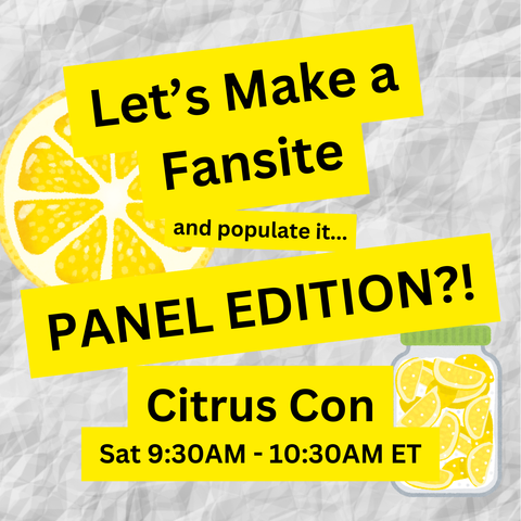 Let's Make a Fansite and Populate It, Panel Edition? Citrus Con Saturday 9:30am to 10:30am ET