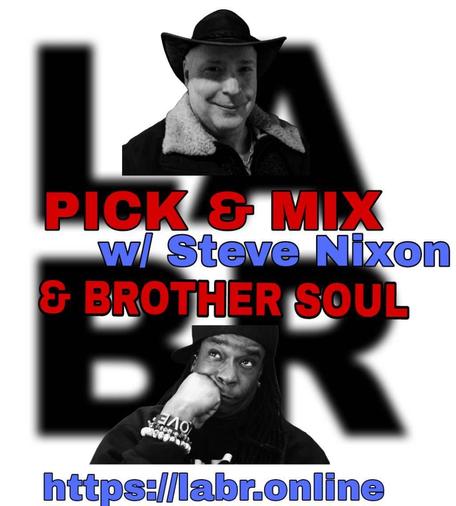 White Background. LABR letters in black not in focused stacked on top of each other. LA on the top. BR on the bottom. A picture of Steve Nixon.  The title of the show in red Pick & Mix. In blue and red are the words "Steve Nixon" . And the words "& Brother Soul" in red. Picture of Brother Soul with a black baseball cap turned to the back and cocked to the side. Wearing a black LABR Hoodie, with his Had on his chin, and him looking up at Steve Nixon. Leaning on his hand on his face. ON his arm he's got 3 bracelets made for him by someone special from his past. With an extra bracelet, that is the foundation of LABR that simply says "Love"