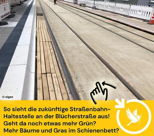 Man sieht die Ulmer Baustelle der SWU-Haltestelle, die erneuert und verlängert werden soll, weil Ulm längere Straßenbahn-Wagen bekommen soll, um mehr Passagiere aufzunehmen.
Weit und breit nur versiegelte Flächen, die sich im Sommer zusätzlich aufwärmen und keinen Kontakt zwischen Luft und Erde erlauben. Von einer Artenvielfalt kann man hier nur träumen.
Text unter dem Bild:
So sieht die zukünftige Straßenbahn-Haltestelle an der Blücherstraße aus!
Geht da noch etwas mehr Grün?
Mehr Bäume und Gras im Gleisbett?
Unten rechts ist unser Logo: der Ulmer Spatz im Pfeilkreis von LocalZero. (Pfeilkreis bedeutet: Ein Kreis, an dessen oberer linken Seite ein Pfeil nach unten weist)