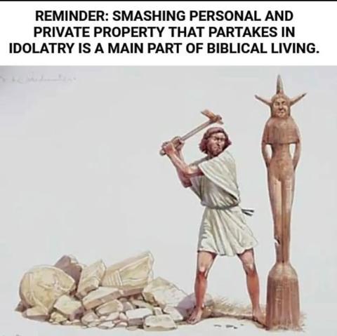 Illustration of a man in ancient-style robes mid-swing with a large hammer, about to smash a tall wooden idol statue. At his feet are broken stone tablets and rubble, suggesting previous acts of destruction. The image is captioned in bold black text: “REMINDER: SMASHING PERSONAL AND PRIVATE PROPERTY THAT PARTAKES IN IDOLATRY IS A MAIN PART OF BIBLICAL LIVING.”