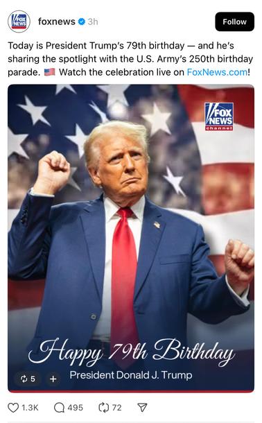Threads post from Fox News.

@foxnews 

Today is President Trump's 79th birthday — and he's sharing the spotlight with the U.S. Army’s 250th birthday parade. Watch the celebration live on FoxNews.com!

[truly ghastly .gif of Velveeta Voldemort standing in front of an animated Stars and Stripes with naff computer-generated fireworks going off around him. Caption: "Happy 79th Birthday President Donald J. Trump]