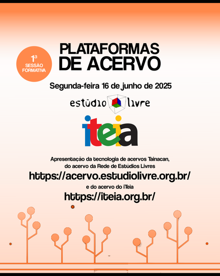 Card em tons de laranja claro, com barra mais escura na mesma cor na parte superior. Na parte superior, os dizeres Plataformas de Acervo, Segunda-feira 16 de junho de 2025. Ao centro a logomarca do Estúdio Livre e do iTeia.  Mais abaixo "Apresentação da tecnologia de acervos Tainacan, do acervo da Rede de Estúdios Livres https://acervo.estudiolivre.org.br e do acervo do iTeia https://iteia.org.br. Na parte inferior, galhos com bolas nas pontas e duas linhas finas, tudo na cor laranja clara.